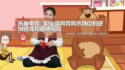 乐鱼电竞-职业体育劳务市场中的逆向选择和道德风险(图1) 乐鱼电竞-职业体育劳务市场中的逆向选择和道德风险(图1)